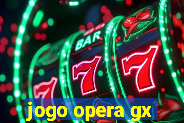 jogo opera gx